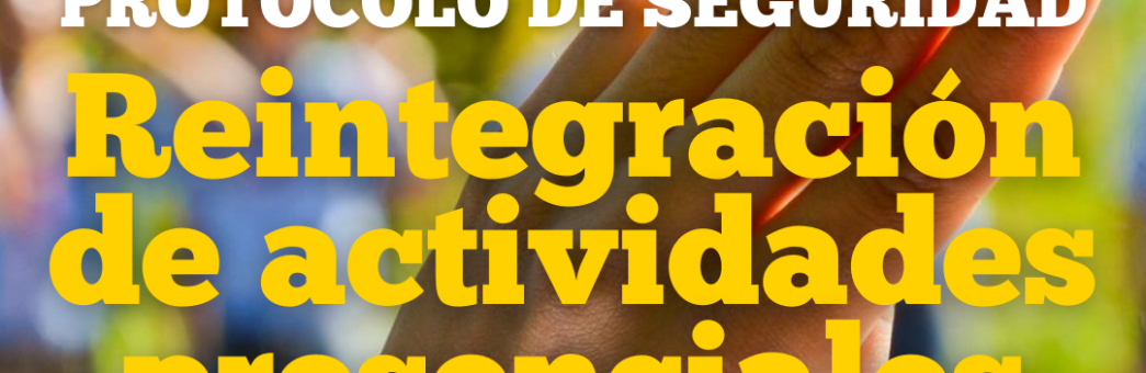 Protocolo de seguridad para la reintegración a actividades presenciales